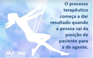 O processo terapêutico começa a dar resultado quando a pessoa sai da posição de paciente para a de agente